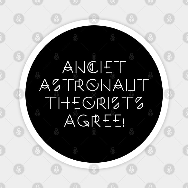 Ancient Astronaut Theorists AGREE! Magnet by LeftCoast Graphics